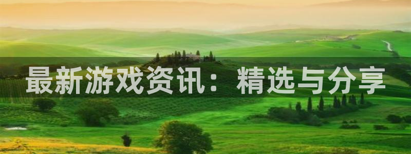 蓝冠娱乐怎么注册：最新游戏资讯：精选与分享