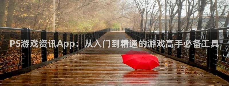 蓝冠娱乐平台官网注册：PS游戏资讯App：从入门到精通的游戏