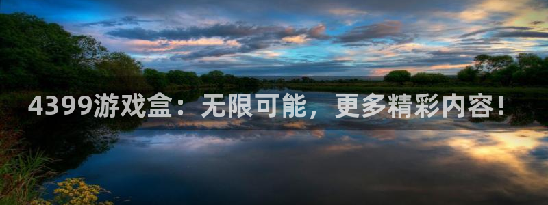 蓝冠娱乐咨询：4399游戏盒：无限可能，更多精彩内容！